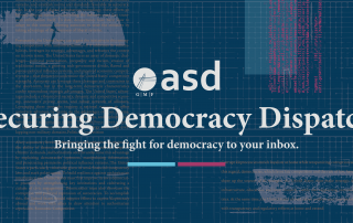 securing democracy dispatch: bringing the fight for democracy to your inbox
